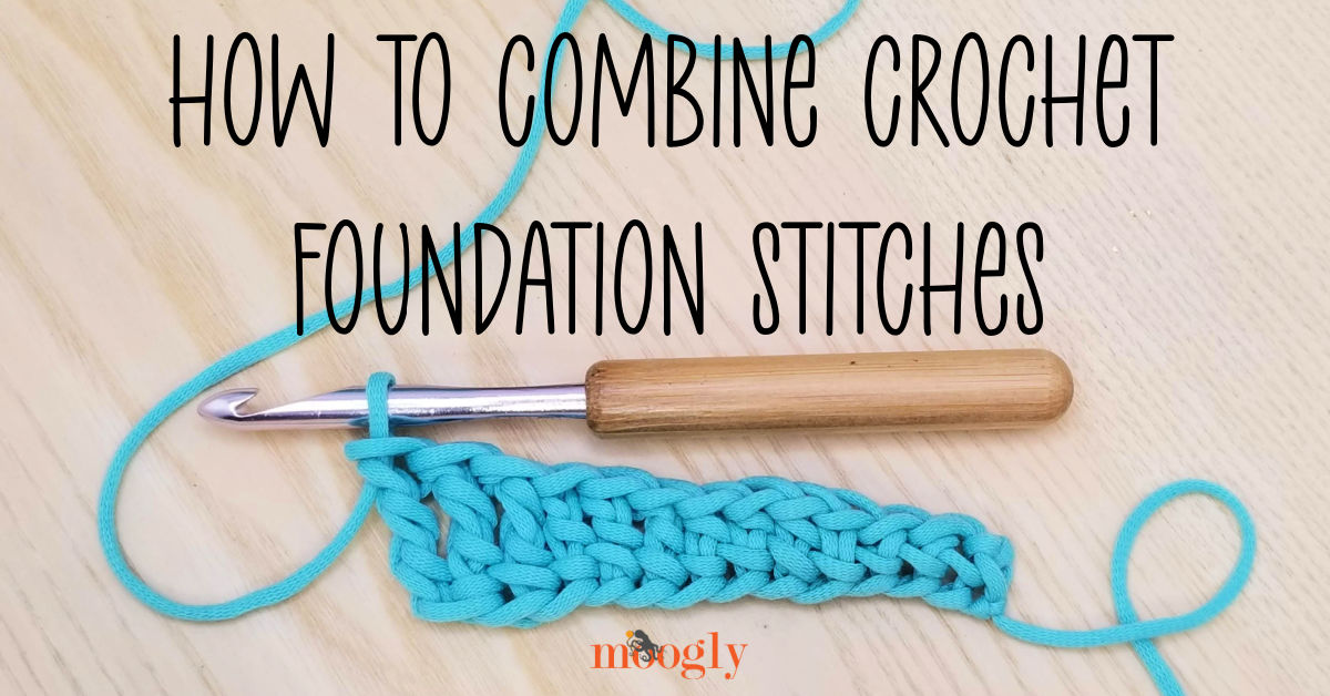 How to Combine Crochet Foundation Stitches - Moogly Live
